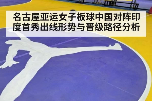 名古屋亚运女子板球中国对阵印度首秀出线形势与晋级路径分析
