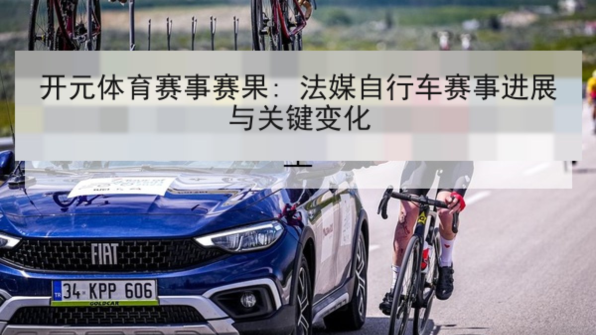 开元体育赛事赛果: 法媒自行车赛事进展与关键变化